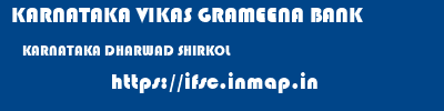 KARNATAKA VIKAS GRAMEENA BANK  KARNATAKA DHARWAD SHIRKOL   ifsc code